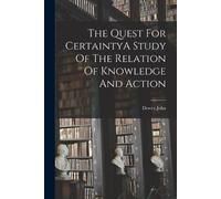 John Dewey The Quest For CertaintyA Study Of The Relation Of Knowled (Tascabile)