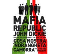 John Dickie Mafia Republic: Italy's Criminal Curse. Cosa Nostra, 'Nd (Tascabile)