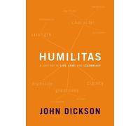 Humilitas: A Lost Key to Life, Love, and Leadership by Dickson, John