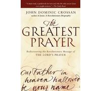 John Dominic Cr The Greatest Prayer: Rediscovering the Revolutionary (Tascabile)