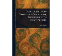 John Donne Devotions Upon Emergent Occasions; Together With Death's (Tascabile)