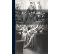 John Drinkwater Mary Stuart, A Play (Tascabile)