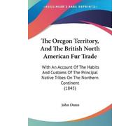 John Dunn The Oregon Territory, And The British North American Fur T (Tascabile)