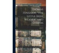 John E 1862- Hi Thomas Hinshaw, "the Little Irish Weaver" and (Copertina rigida)