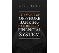 John E Baiden The Value of Offshore Banking to the Global Financial (Tascabile)