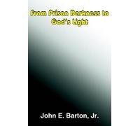 John E. Barton Jr. From Prison Darkness to God's Light (Tascabile)