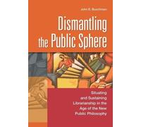 John E. Buschman Dismantling the Public Sphere (Tascabile)