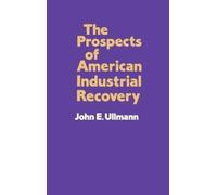 John E. Ullmann The Prospects of American Industrial Recovery (Copertina rigida)