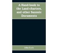 John Earle A hand-book to the land-charters, and other Saxonic docum (Tascabile)