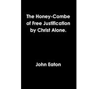 John Eaton The Honey-Combe of Free Justification by Christ Al (Copertina rigida)