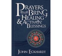John Eckhardt Prayers That Bring Healing And Activate Ble (Rilegato in ecopelle)