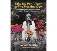 Take Me For A Walk In The Morning Dew: The Life And Times Of Bonnie Dobson And The Story Of Her Iconic Song