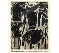 Willem de Kooning: The Breakthrough Years, 1945-50