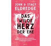 John Eldredge S Das wilde Herz der Ehe: Warum aus beinahe jed (Copertina rigida)