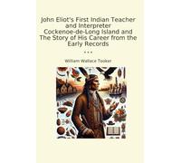 John Eliot's First Indian Teacher and Interpreter Cockenoe-de-Long Island and The Story of His Career from the Early Records