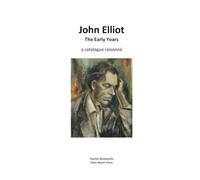 John Elliot The Early Years: A Catalogue Raisonné