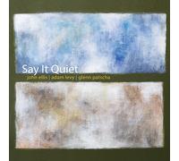 John Ellis, Adam Levy & Glenn Patscha Say It Quiet (CD) Album Digipak