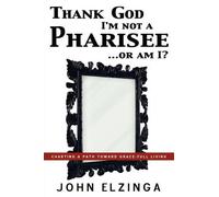 John Elzinga Thank God I'm Not A Pharisee...Or Am I? (Tascabile)