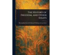 John Emerich Edward Dalberg Ac The History of Freedom, and Other E (Tascabile)