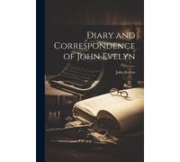 John Evelyn Diary and Correspondence of John Evelyn (Tascabile)