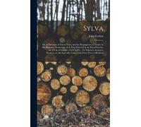 John Evelyn Sylva; or, A Discourse of Forest-trees, and the P (Copertina rigida)