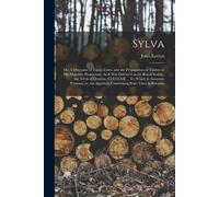 John Evelyn Sylva; or, A Discourse of Forest-trees, and the Propagat (Tascabile)