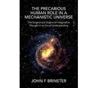 John F Brinster The Precarious Human Role in a Mechanistic Universe (Tascabile)