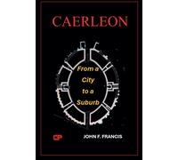 John F Francis Caerleon: From a City to a Suburb (Tascabile)
