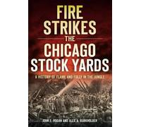 John F. Hogan Alex A. Burkholde Fire Strikes the Chicago Stock Yard (Tascabile)