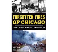 John F. Hogan Alex A. Burkholder Forgotten Fires of Chicago (Tascabile)