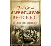 John F. Hogan Judy E. Brady The Great Chicago Beer Riot (Tascabile)