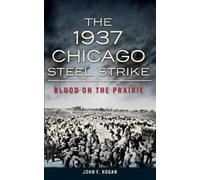 John F Hogan The 1937 Chicago Steel Strike (Copertina rigida)