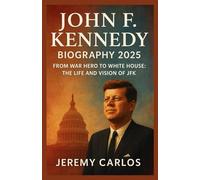 John F. Kennedy biography 2025: From War Hero to White House: The Life and Vision of JFK