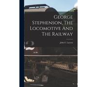 John F Layson George Stephenson, The Locomotive And The Railway (Tascabile)