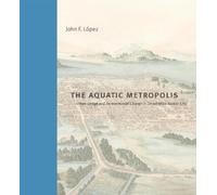 John F. López The Aquatic Metropolis (Copertina rigida)