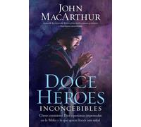 John F. MacArthur Doce héroes inconcebibles (Tascabile)