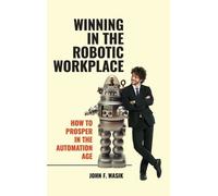 John F. Wasik Winning in the Robotic Workplace (Copertina rigida)