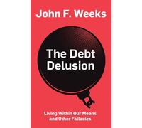 John F. Weeks The Debt Delusion (Tascabile)