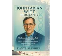 JOHN FABIAN WITT BIOGRAPHY: The Professor Who Cracked America's DNA: How a Legal Historian Uncovered the Hidden Rules of Life, Death, and Power