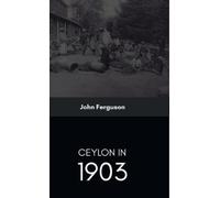 John Ferguson Ceylon in 1903 Describing the Progress of the I (Copertina rigida)
