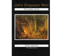 John Ferguson Weir: The Labor of Art (American Arts Series)