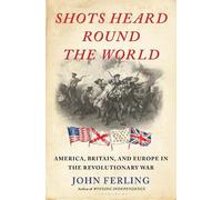 John Ferling – Shots Heard Round the World – America, Britain and Europe – Copertina rigida