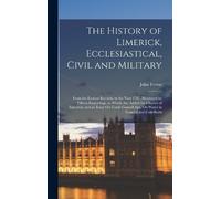 John Ferrar The History of Limerick, Ecclesiastical, Civil an (Copertina rigida)