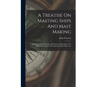 John Fincham A Treatise On Masting Ships And Mast Making (Copertina rigida)