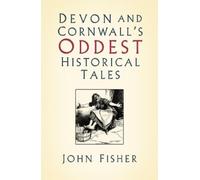 John Fisher Devon and Cornwall's Oddest Historical Tales (Tascabile)
