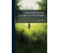 John Flavel A Treatise On the Keeping of the Heart (Tascabile)
