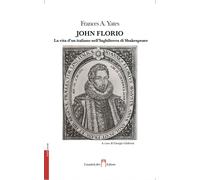 John Florio. La vita d'un italiano nell'Inghilterra di Shakespeare - Yates...
