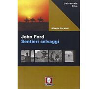 John Ford. Sentieri selvaggi. Ediz. illustrata