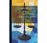 John Forrest Dillo Commentaries on the law of Municipal Corporation (Tascabile)