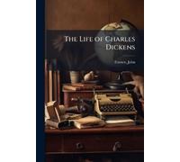 John Forster The Life of Charles Dickens (Tascabile)